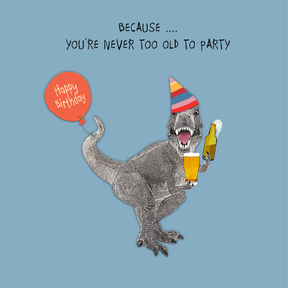 Because You're Never Too Old To Party Card