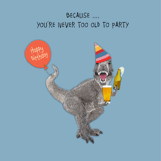 Because You're Never Too Old To Party Card