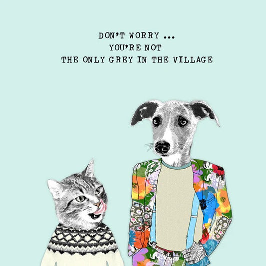Don't Worry...You're Not the Only Grey in the Village | Card